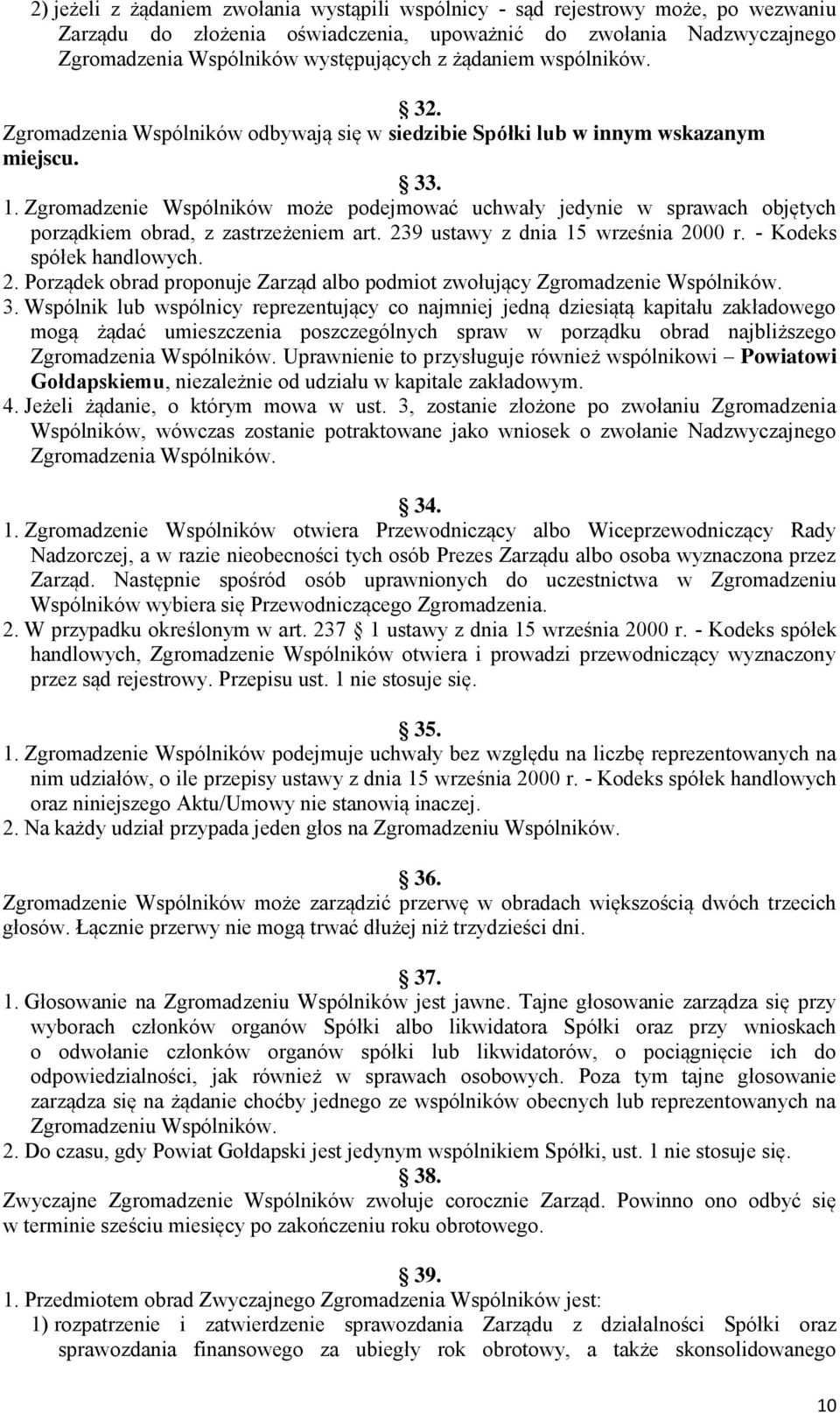 Zgromadzenie Wspólników może podejmować uchwały jedynie w sprawach objętych porządkiem obrad, z zastrzeżeniem art. 239 ustawy z dnia 15 września 2000 r. - Kodeks spółek handlowych. 2. Porządek obrad proponuje Zarząd albo podmiot zwołujący Zgromadzenie Wspólników.