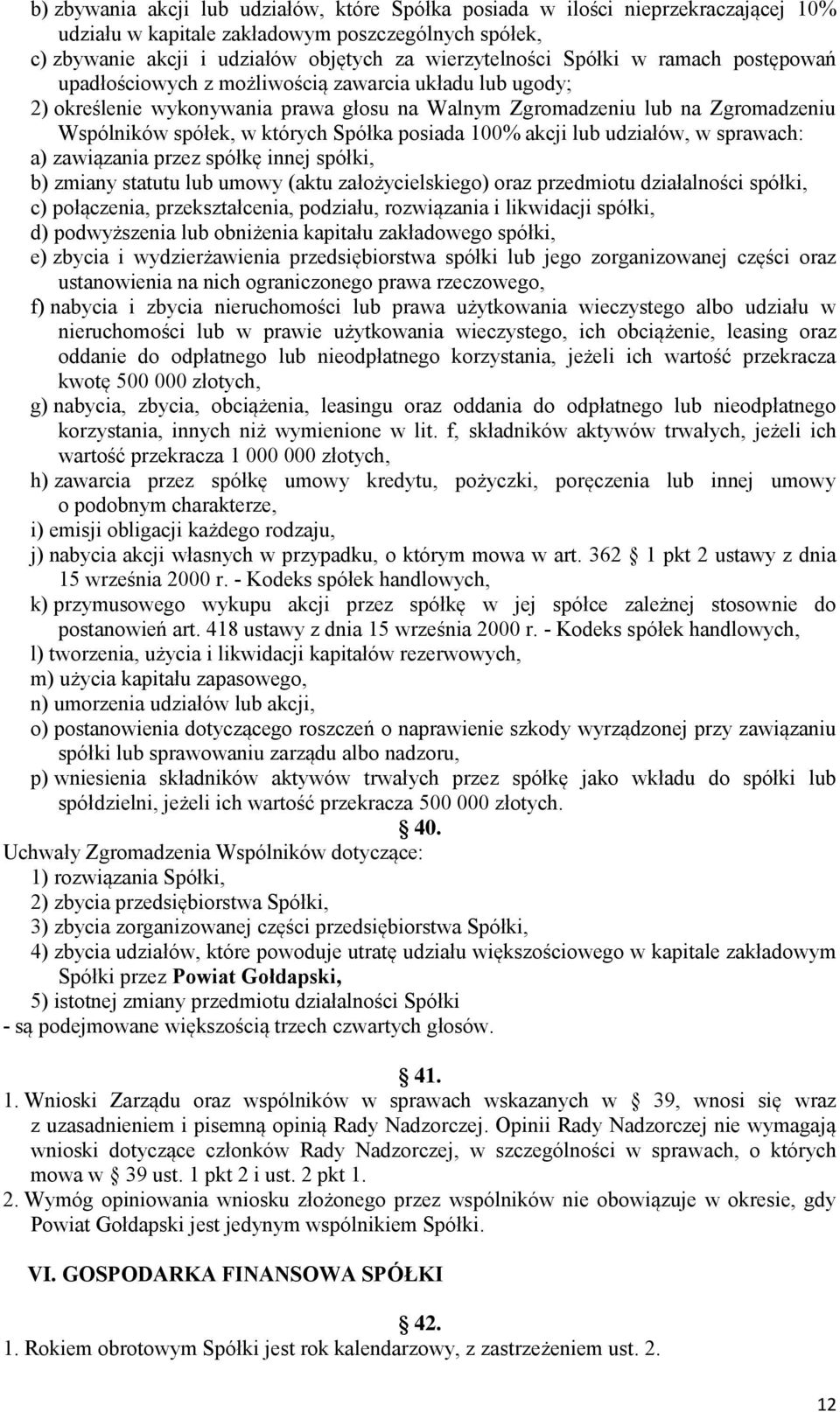 posiada 100% akcji lub udziałów, w sprawach: a) zawiązania przez spółkę innej spółki, b) zmiany statutu lub umowy (aktu założycielskiego) oraz przedmiotu działalności spółki, c) połączenia,