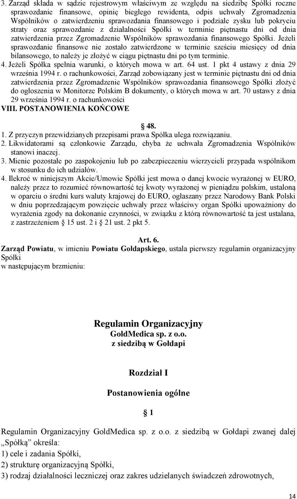 finansowego Spółki. Jeżeli sprawozdanie finansowe nie zostało zatwierdzone w terminie sześciu miesięcy od dnia bilansowego, to należy je złożyć w ciągu piętnastu dni po tym terminie. 4.