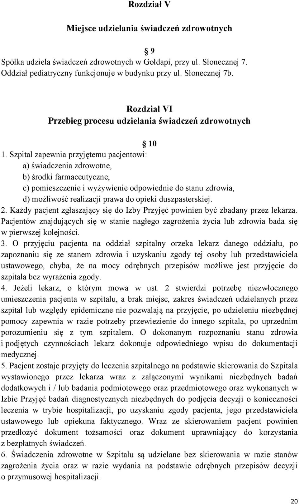 Szpital zapewnia przyjętemu pacjentowi: a) świadczenia zdrowotne, b) środki farmaceutyczne, c) pomieszczenie i wyżywienie odpowiednie do stanu zdrowia, d) możliwość realizacji prawa do opieki