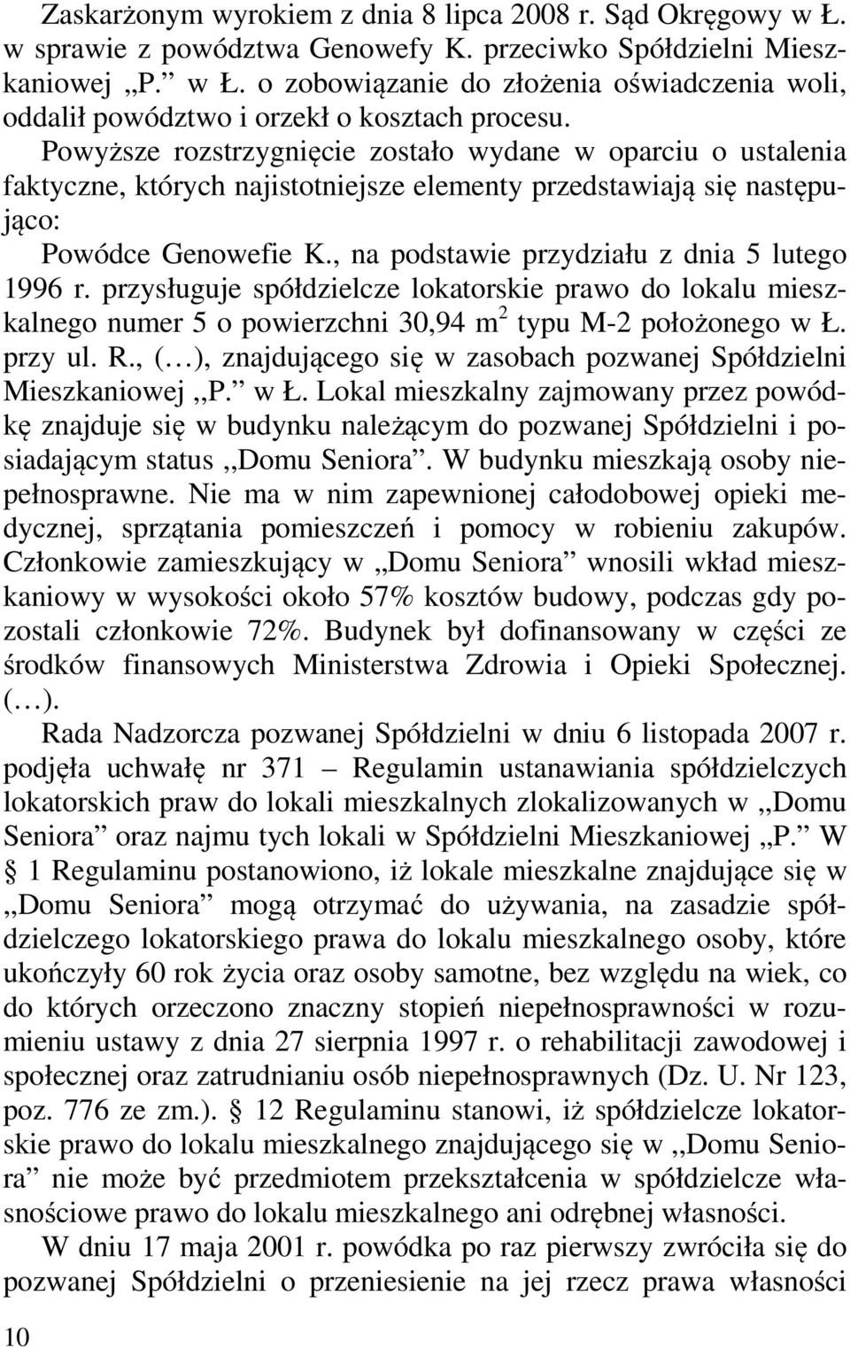 , na podstawie przydziału z dnia 5 lutego 1996 r. przysługuje spółdzielcze lokatorskie prawo do lokalu mieszkalnego numer 5 o powierzchni 30,94 m 2 typu M-2 położonego w Ł. przy ul. R.