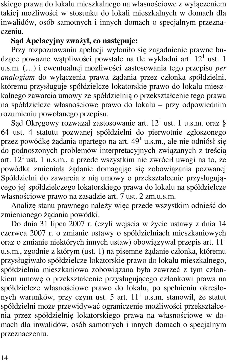 ( ) i ewentualnej możliwości zastosowania tego przepisu per analogiam do wyłączenia prawa żądania przez członka spółdzielni, któremu przysługuje spółdzielcze lokatorskie prawo do lokalu mieszkalnego