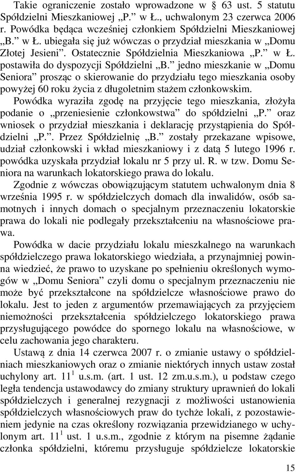 jedno mieszkanie w Domu Seniora prosząc o skierowanie do przydziału tego mieszkania osoby powyżej 60 roku życia z długoletnim stażem członkowskim.