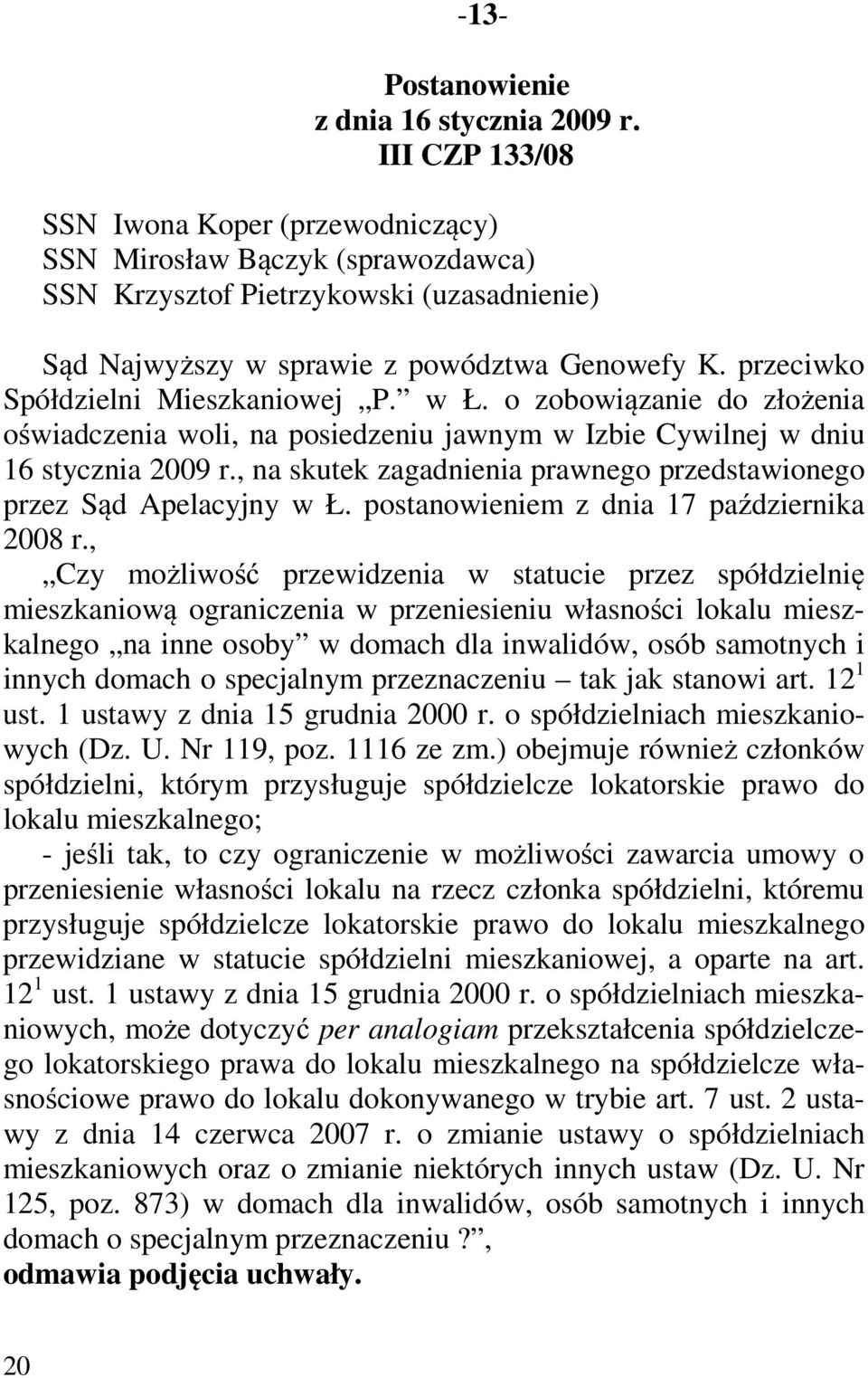 przeciwko Spółdzielni Mieszkaniowej P. w Ł. o zobowiązanie do złożenia oświadczenia woli, na posiedzeniu jawnym w Izbie Cywilnej w dniu 16 stycznia 2009 r.