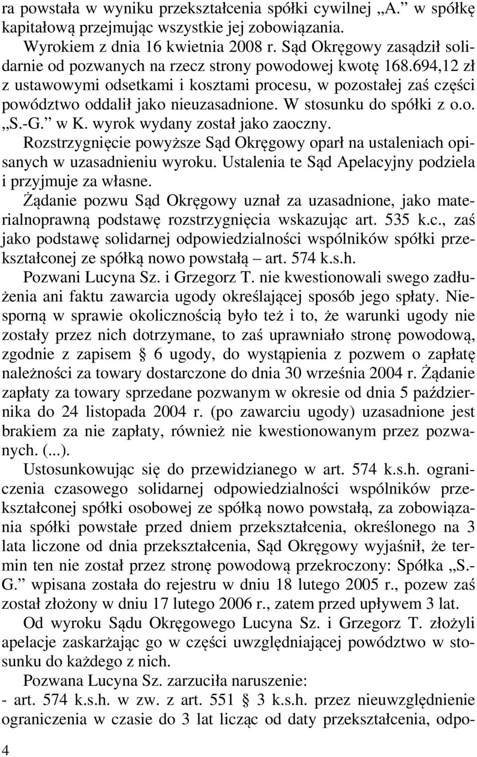 W stosunku do spółki z o.o. S.-G. w K. wyrok wydany został jako zaoczny. Rozstrzygnięcie powyższe Sąd Okręgowy oparł na ustaleniach opisanych w uzasadnieniu wyroku.