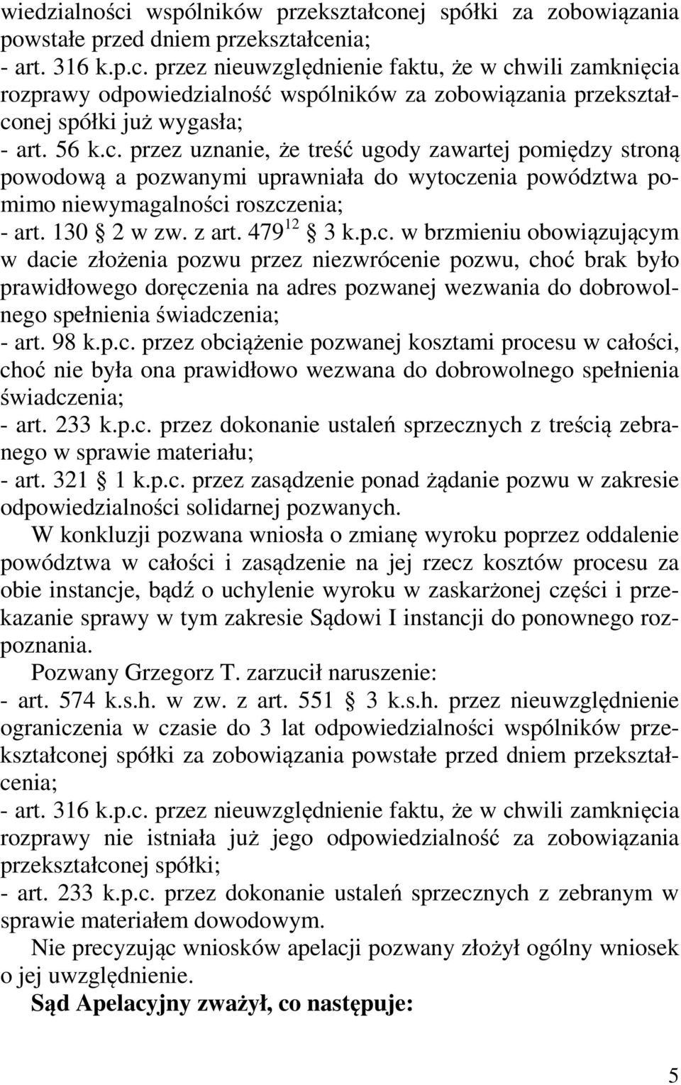 98 k.p.c. przez obciążenie pozwanej kosztami procesu w całości, choć nie była ona prawidłowo wezwana do dobrowolnego spełnienia świadczenia; - art. 233 k.p.c. przez dokonanie ustaleń sprzecznych z treścią zebranego w sprawie materiału; - art.