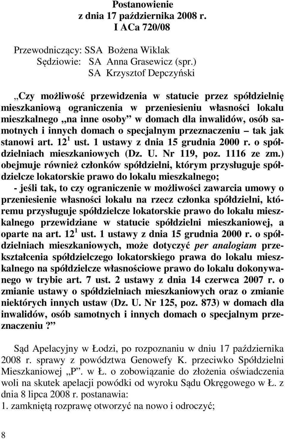 samotnych i innych domach o specjalnym przeznaczeniu tak jak stanowi art. 12 1 ust. 1 ustawy z dnia 15 grudnia 2000 r. o spółdzielniach mieszkaniowych (Dz. U. Nr 119, poz. 1116 ze zm.