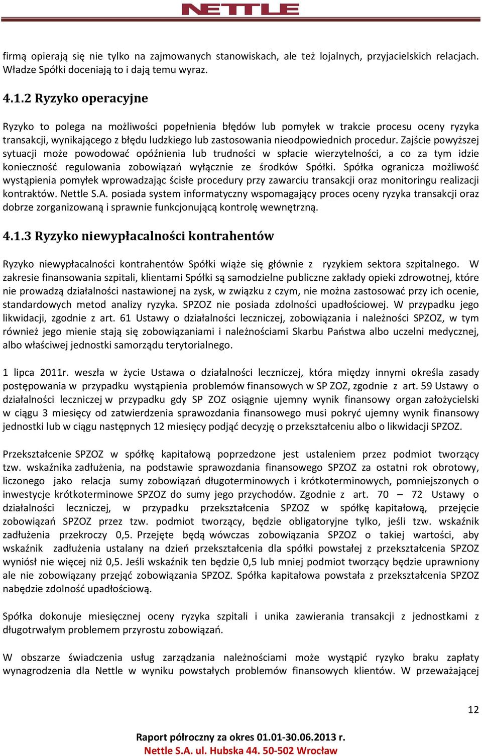 Zajście powyższej sytuacji może powodować opóźnienia lub trudności w spłacie wierzytelności, a co za tym idzie konieczność regulowania zobowiązań wyłącznie ze środków Spółki.