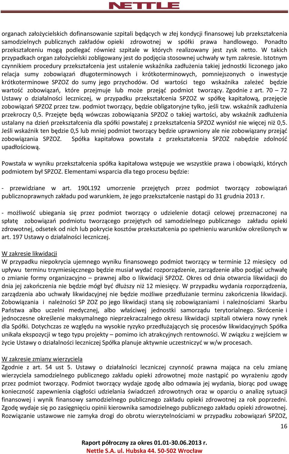 Istotnym czynnikiem procedury przekształcenia jest ustalenie wskaźnika zadłużenia takiej jednostki liczonego jako relacja sumy zobowiązań długoterminowych i krótkoterminowych, pomniejszonych o