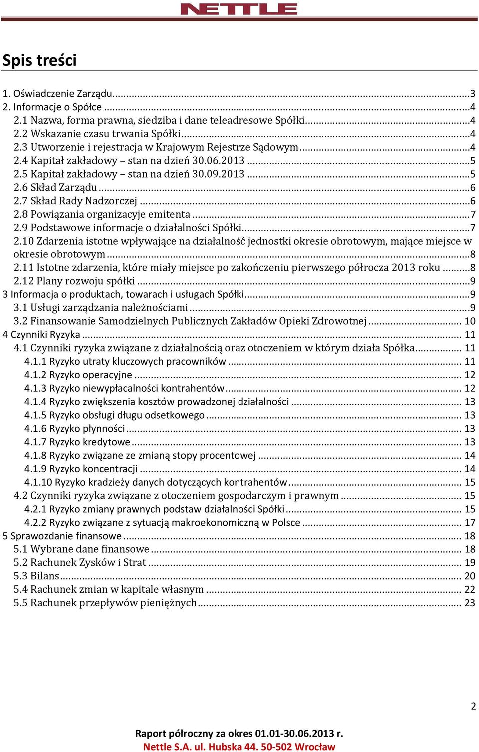 9 Podstawowe informacje o działalności Spółki...7 2.10 Zdarzenia istotne wpływające na działalność jednostki okresie obrotowym, mające miejsce w okresie obrotowym...8 2.