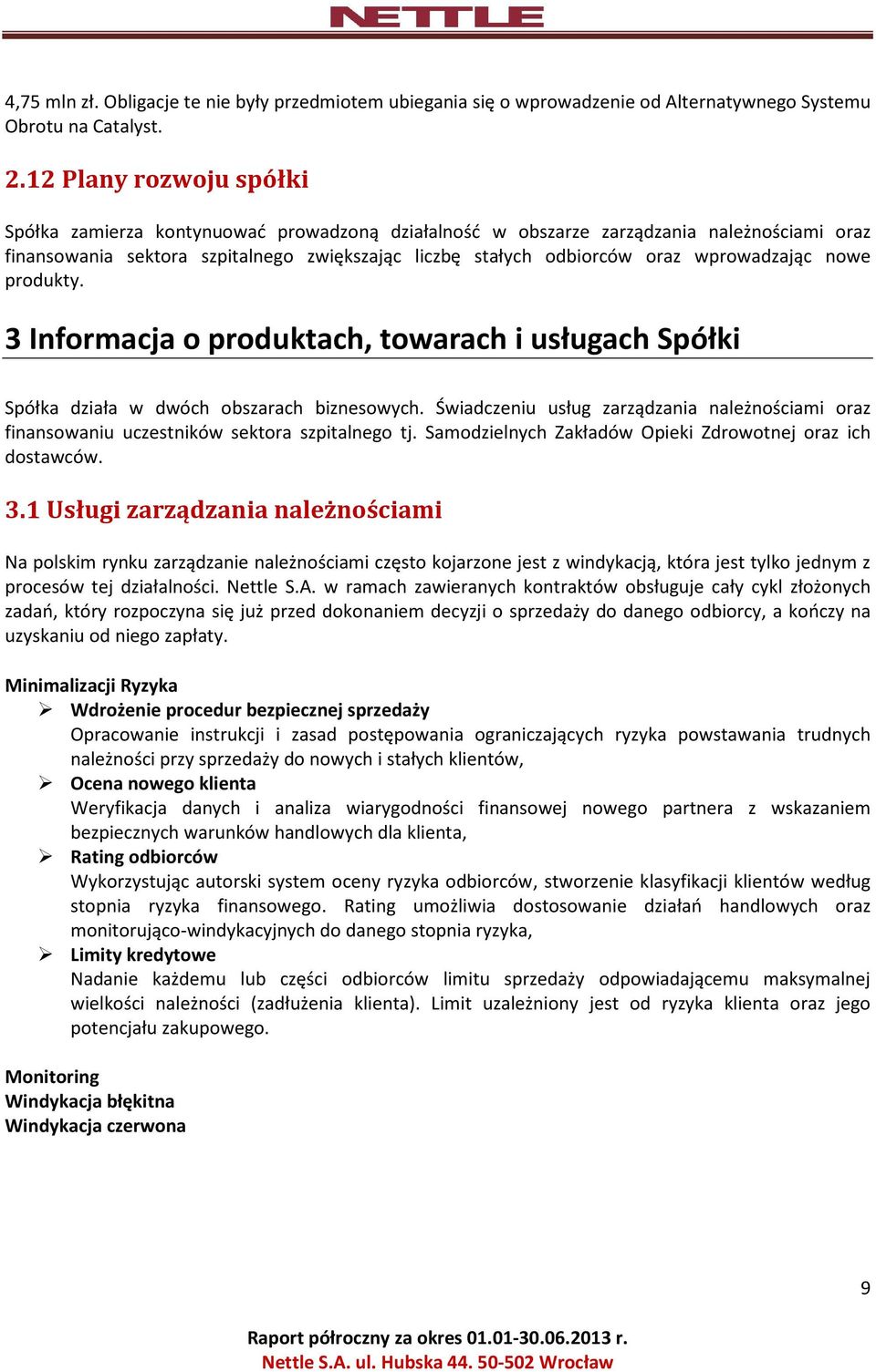 wprowadzając nowe produkty. 3 Informacja o produktach, towarach i usługach Spółki Spółka działa w dwóch obszarach biznesowych.