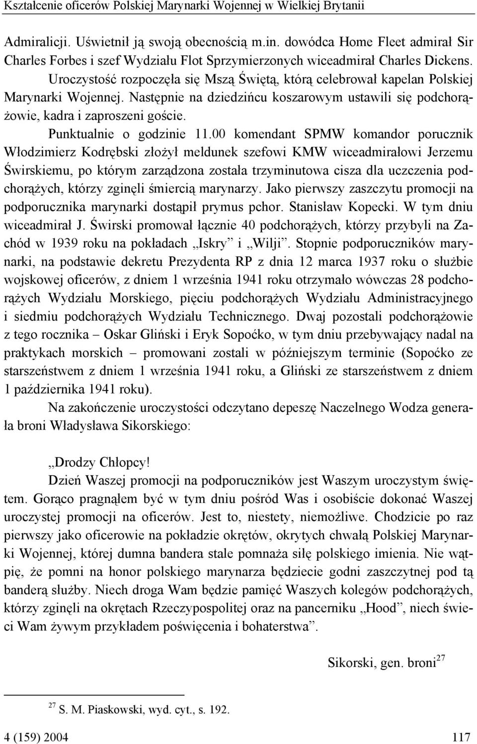 Uroczystość rozpoczęła się Mszą Świętą, którą celebrował kapelan Polskiej Marynarki Wojennej. Następnie na dziedzińcu koszarowym ustawili się podchorążowie, kadra i zaproszeni goście.