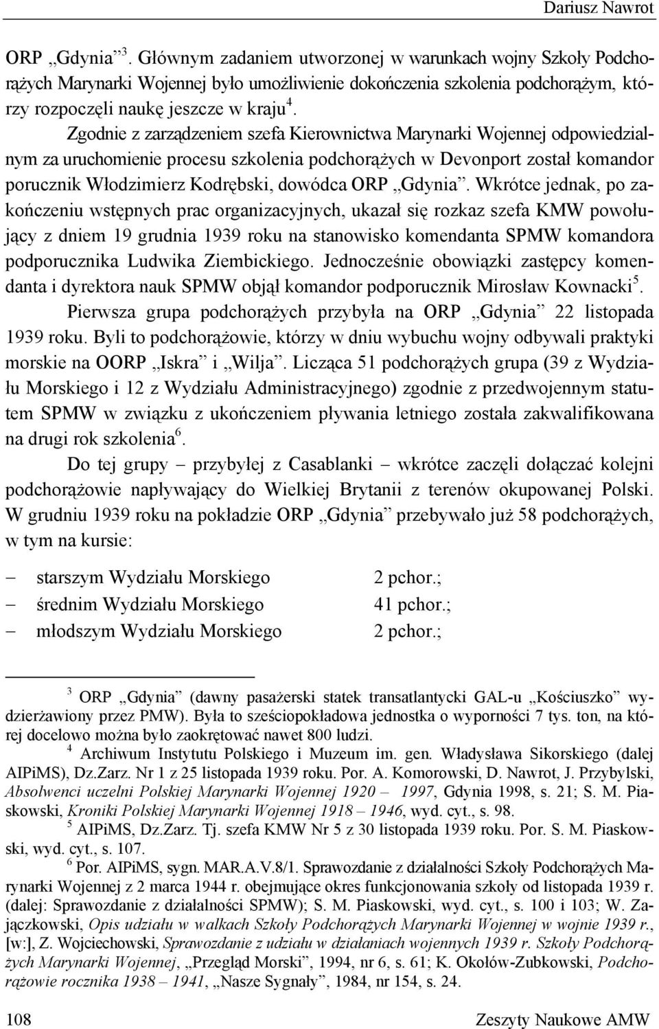 Zgodnie z zarządzeniem szefa Kierownictwa Marynarki Wojennej odpowiedzialnym za uruchomienie procesu szkolenia podchorążych w Devonport został komandor porucznik Włodzimierz Kodrębski, dowódca ORP