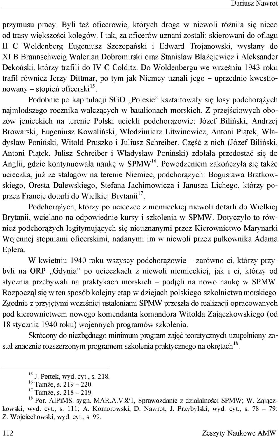 Aleksander Dekoński, którzy trafili do IV C Colditz. Do Woldenbergu we wrześniu 1943 roku trafił również Jerzy Dittmar, po tym jak Niemcy uznali jego uprzednio kwestionowany stopień oficerski 15.