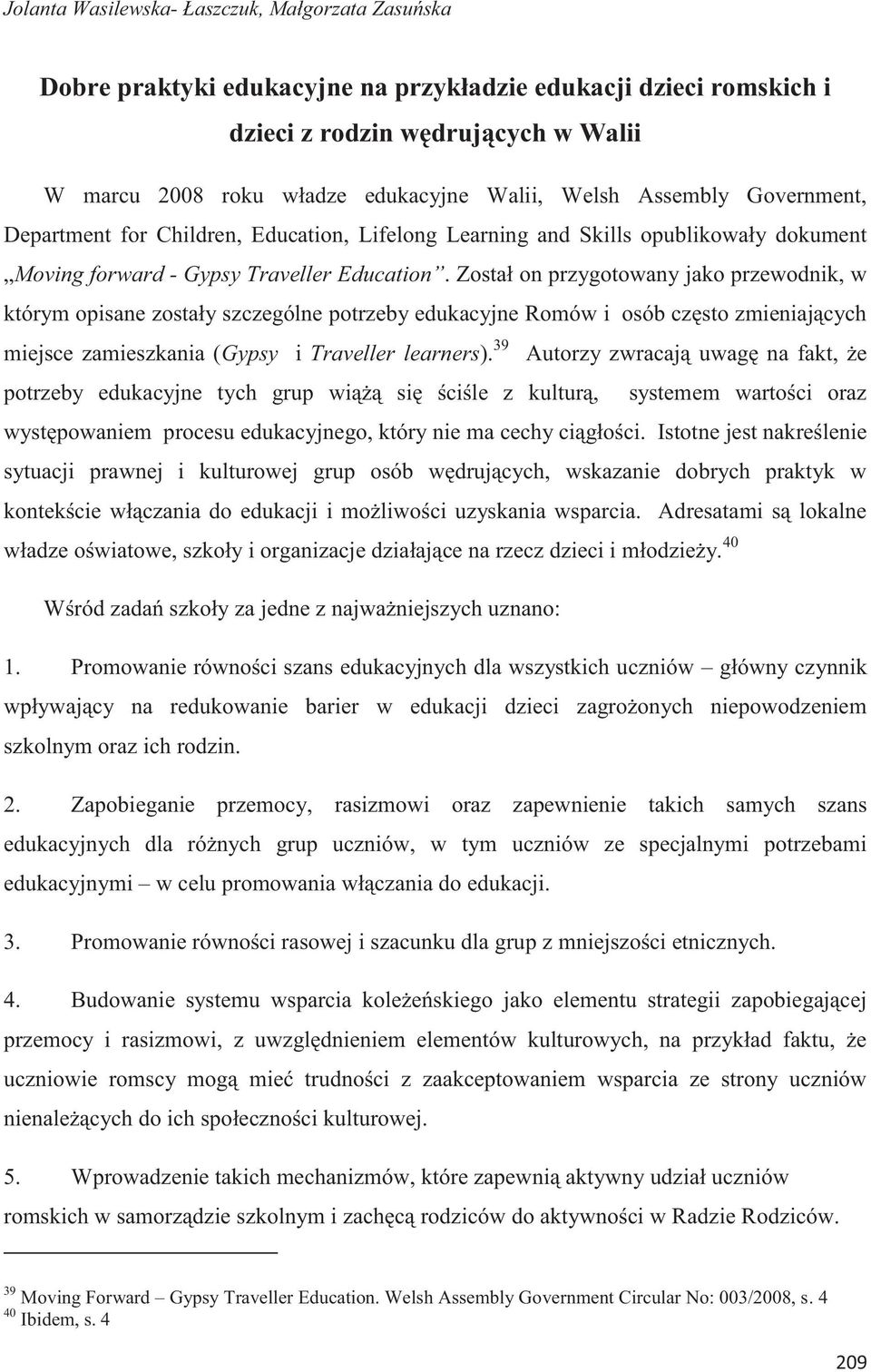 Został on przygotowany jako przewodnik, w którym opisane zostały szczególne potrzeby edukacyjne Romów i osób często zmieniających miejsce zamieszkania (Gypsy i Traveller learners).