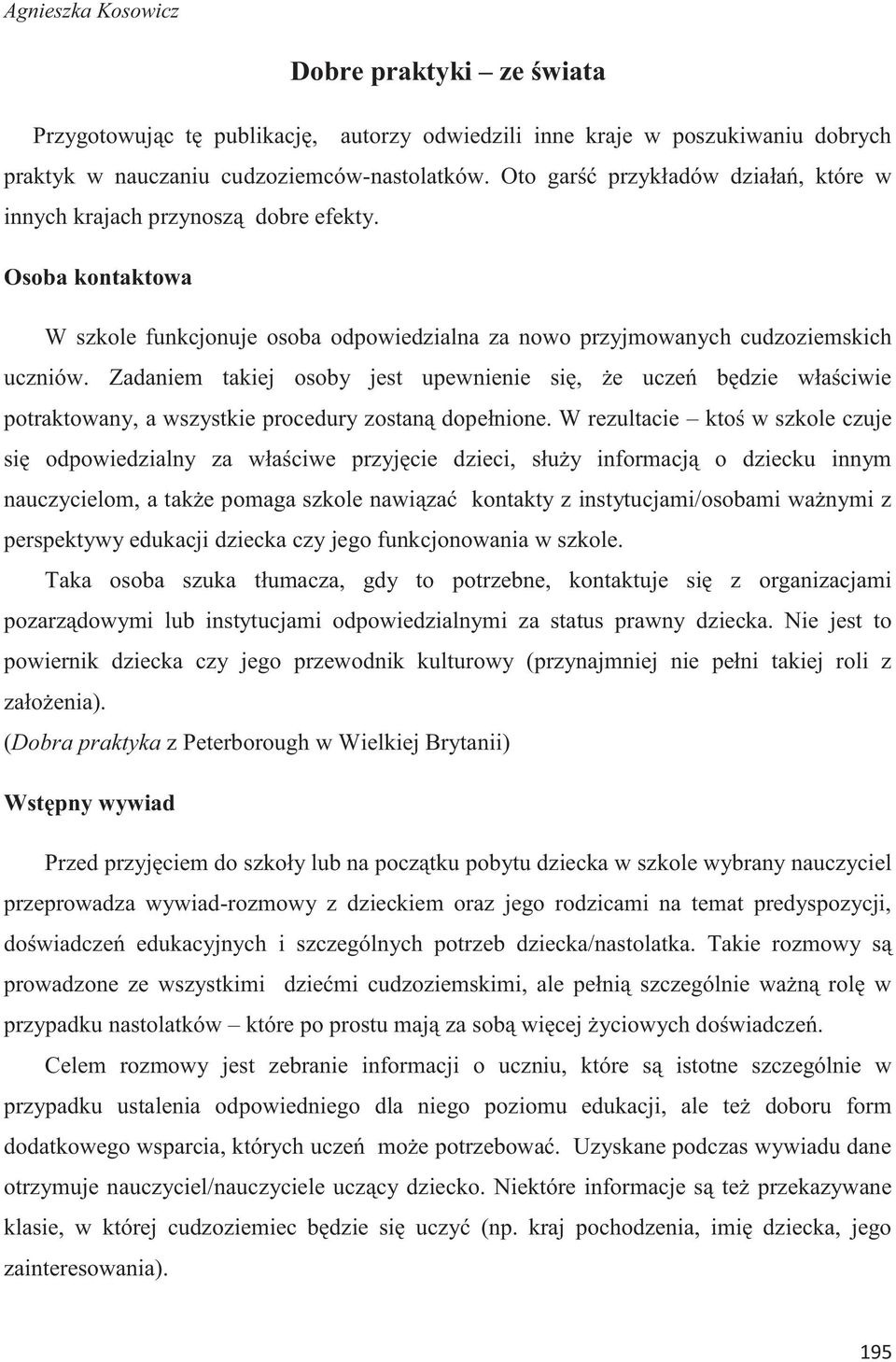 Zadaniem takiej osoby jest upewnienie się, że uczeń będzie właściwie potraktowany, a wszystkie procedury zostaną dopełnione.