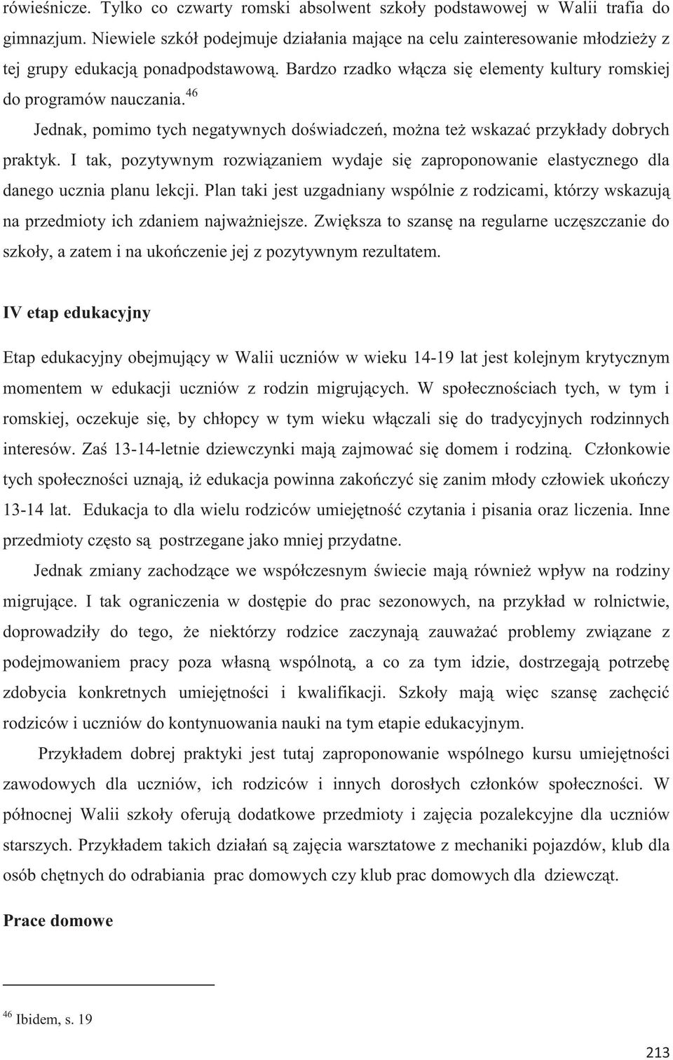 46 Jednak, pomimo tych negatywnych doświadczeń, można też wskazać przykłady dobrych praktyk. I tak, pozytywnym rozwiązaniem wydaje się zaproponowanie elastycznego dla danego ucznia planu lekcji.