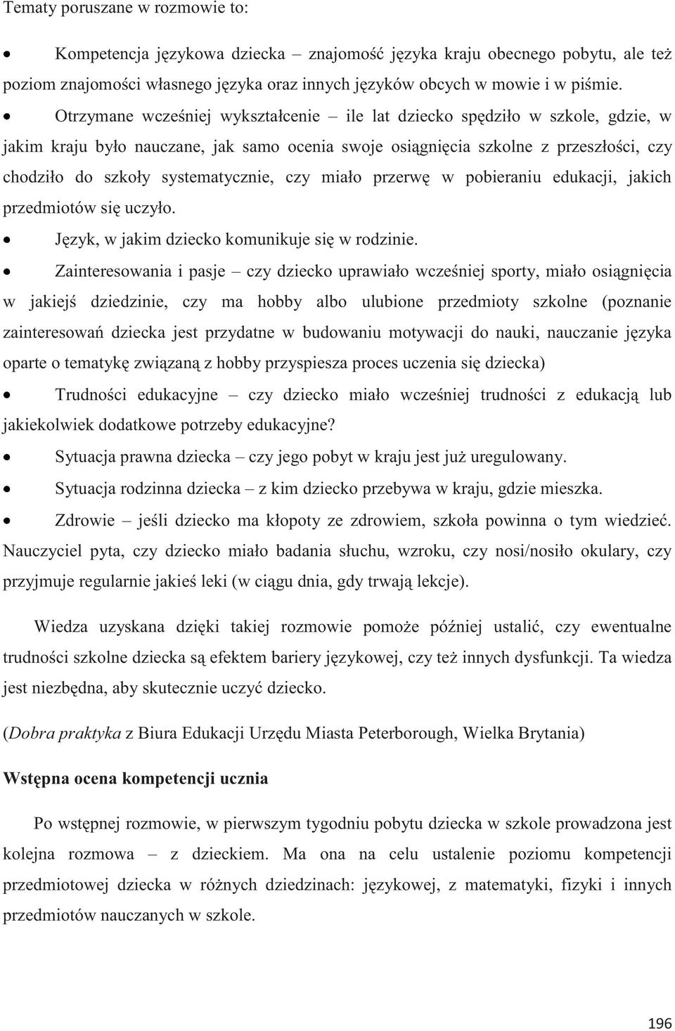 systematycznie, czy miało przerwę w pobieraniu edukacji, jakich przedmiotów się uczyło. Język, w jakim dziecko komunikuje się w rodzinie.