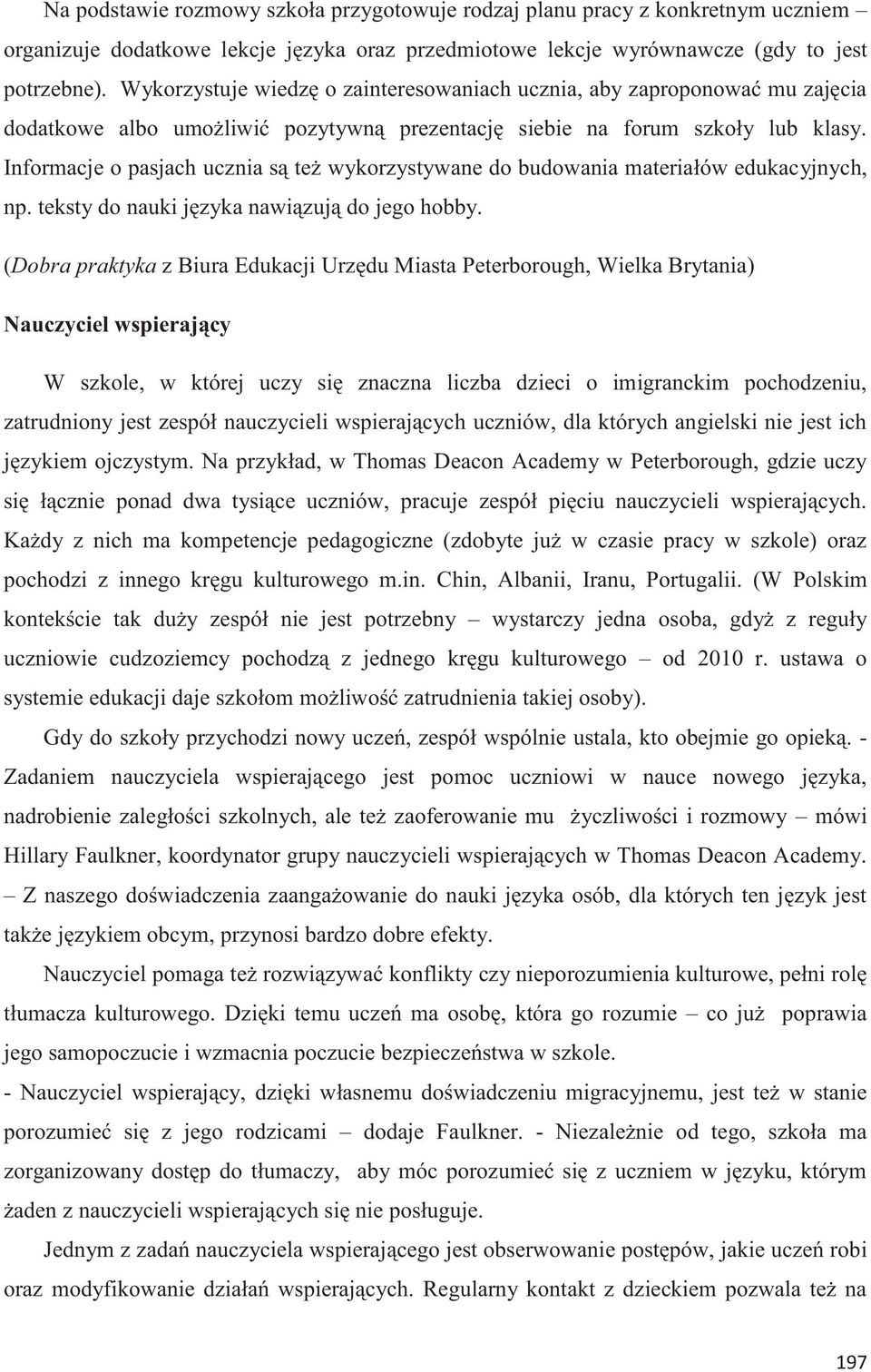 Informacje o pasjach ucznia są też wykorzystywane do budowania materiałów edukacyjnych, np. teksty do nauki języka nawiązują do jego hobby.