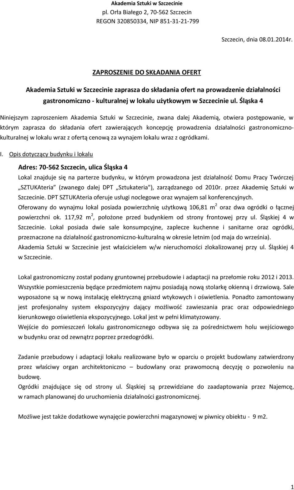 Śląska 4 Niniejszym zaproszeniem Akademia Sztuki w Szczecinie, zwana dalej Akademią, otwiera postępowanie, w którym zaprasza do składania ofert zawierających koncepcję prowadzenia działalności