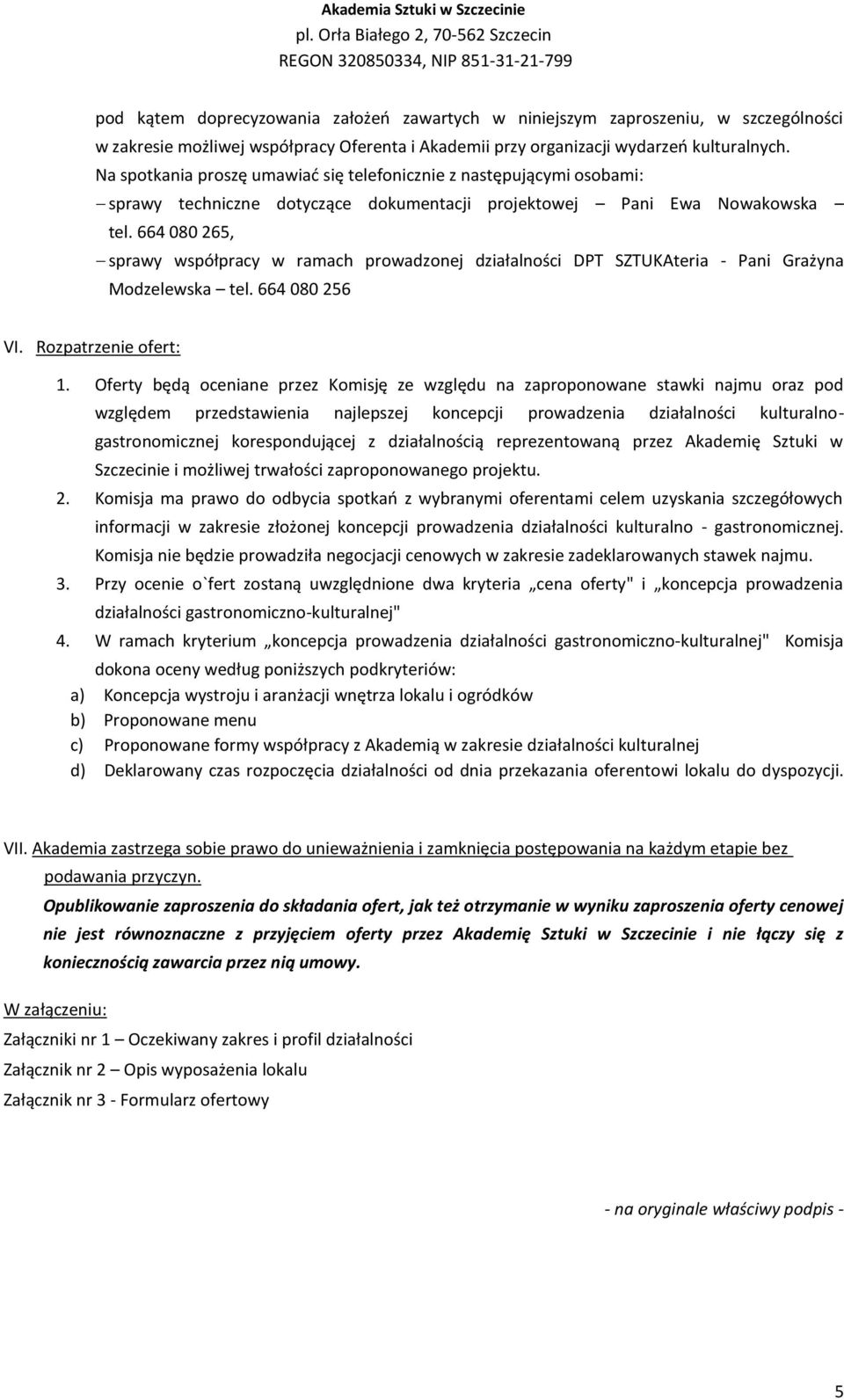 664 080 265, sprawy współpracy w ramach prowadzonej działalności DPT SZTUKAteria - Pani Grażyna Modzelewska tel. 664 080 256 VI. Rozpatrzenie ofert: 1.