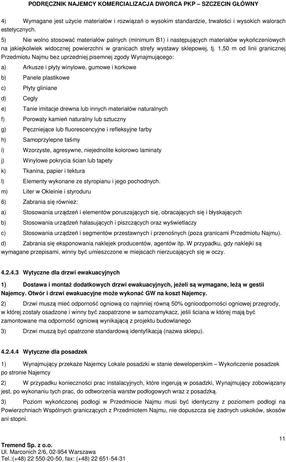 1,50 m od linii granicznej Przedmiotu Najmu bez uprzedniej pisemnej zgody Wynajmującego: a) Arkusze i płyty winylowe, gumowe i korkowe b) Panele plastikowe c) Płyty gliniane d) Cegły e) Tanie