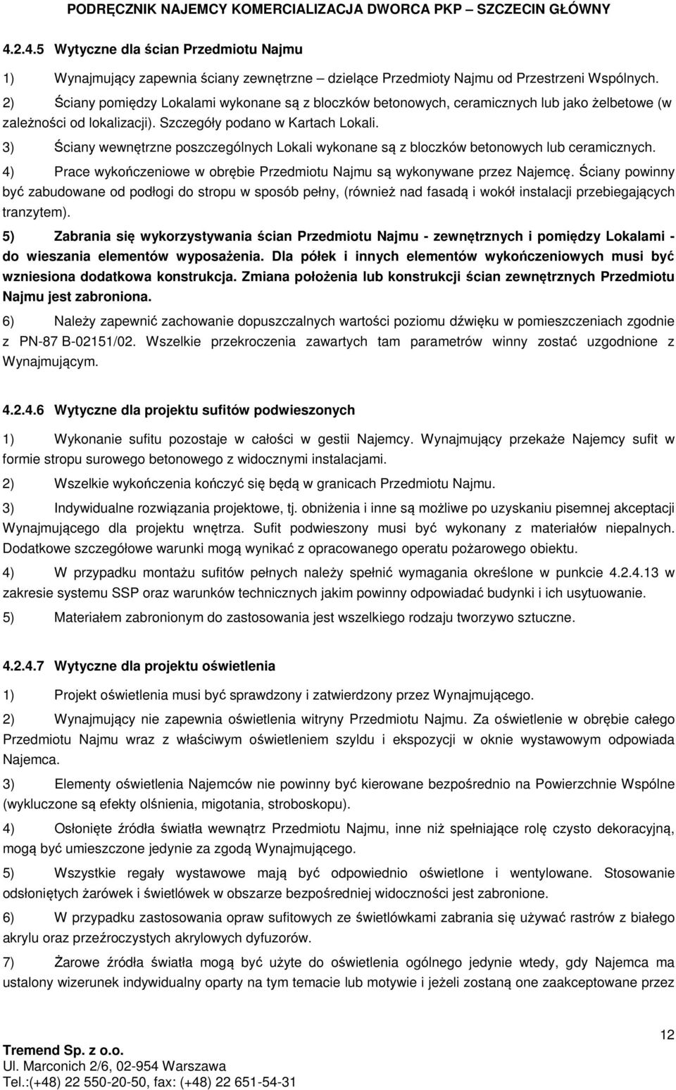 3) Ściany wewnętrzne poszczególnych Lokali wykonane są z bloczków betonowych lub ceramicznych. 4) Prace wykończeniowe w obrębie Przedmiotu Najmu są wykonywane przez Najemcę.