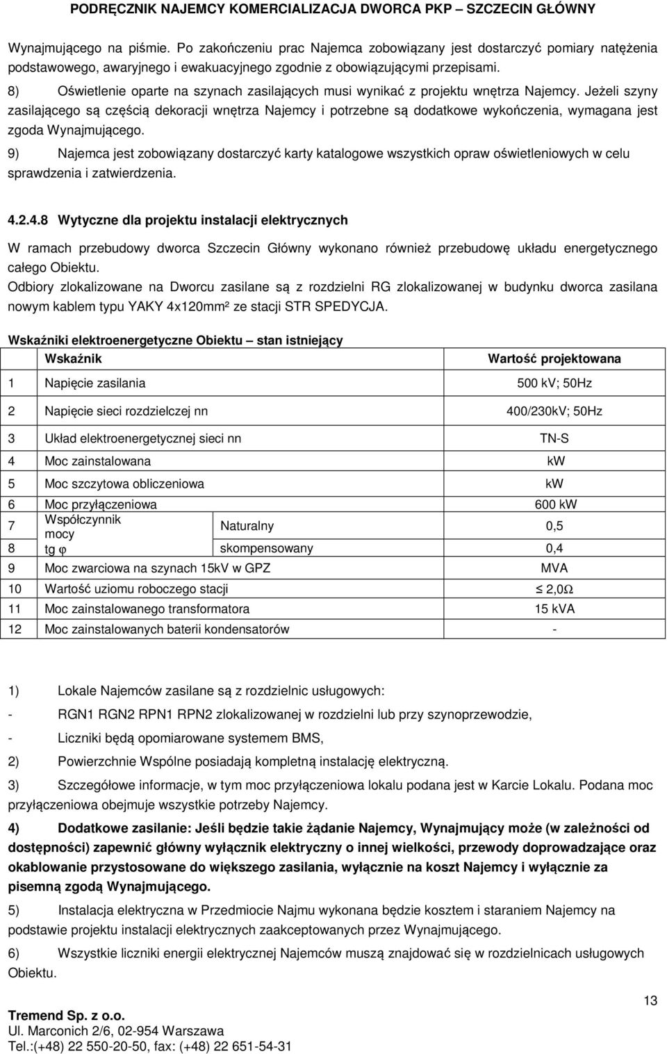 Jeżeli szyny zasilającego są częścią dekoracji wnętrza Najemcy i potrzebne są dodatkowe wykończenia, wymagana jest zgoda Wynajmującego.