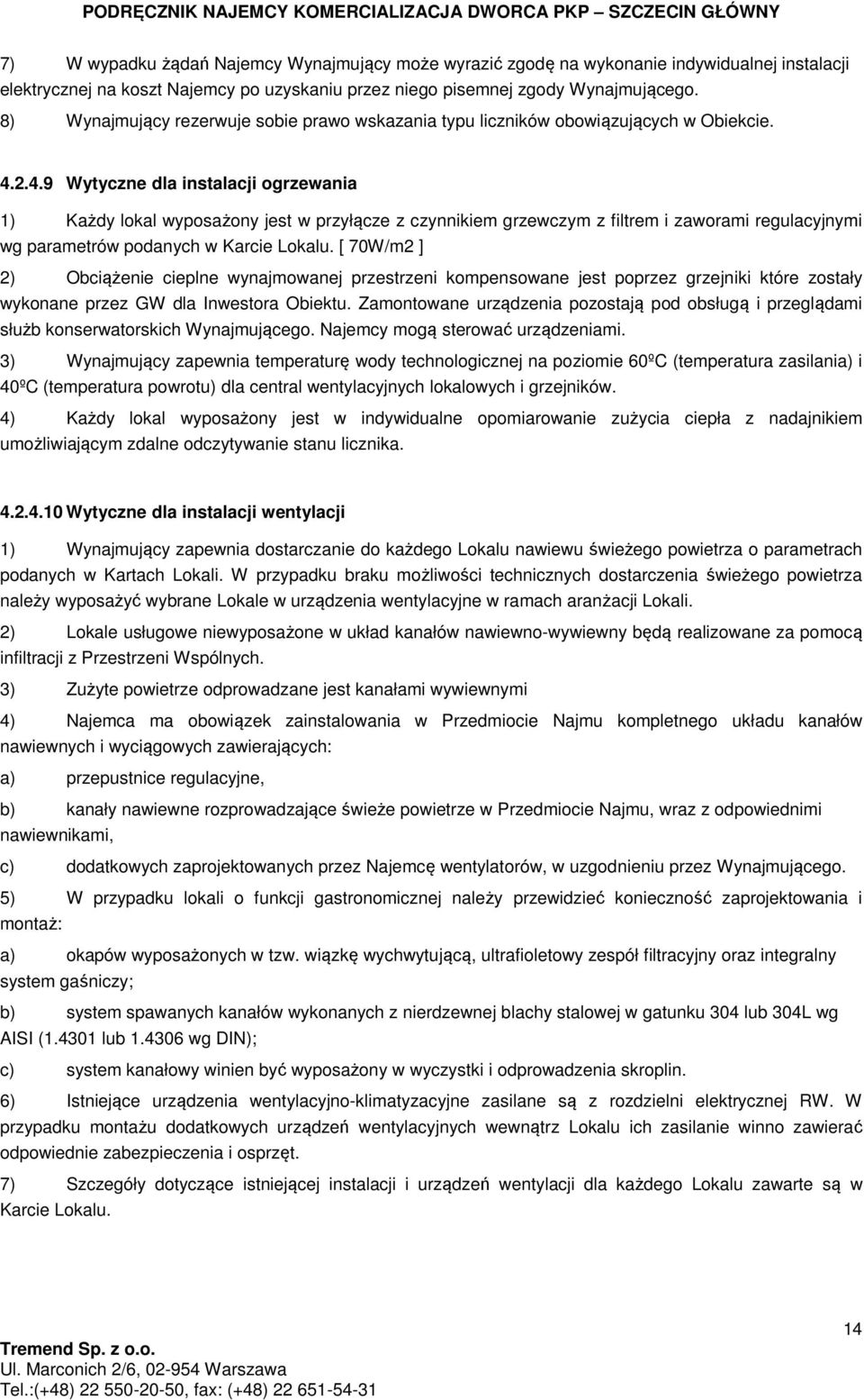 2.4.9 Wytyczne dla instalacji ogrzewania 1) Każdy lokal wyposażony jest w przyłącze z czynnikiem grzewczym z filtrem i zaworami regulacyjnymi wg parametrów podanych w Karcie Lokalu.