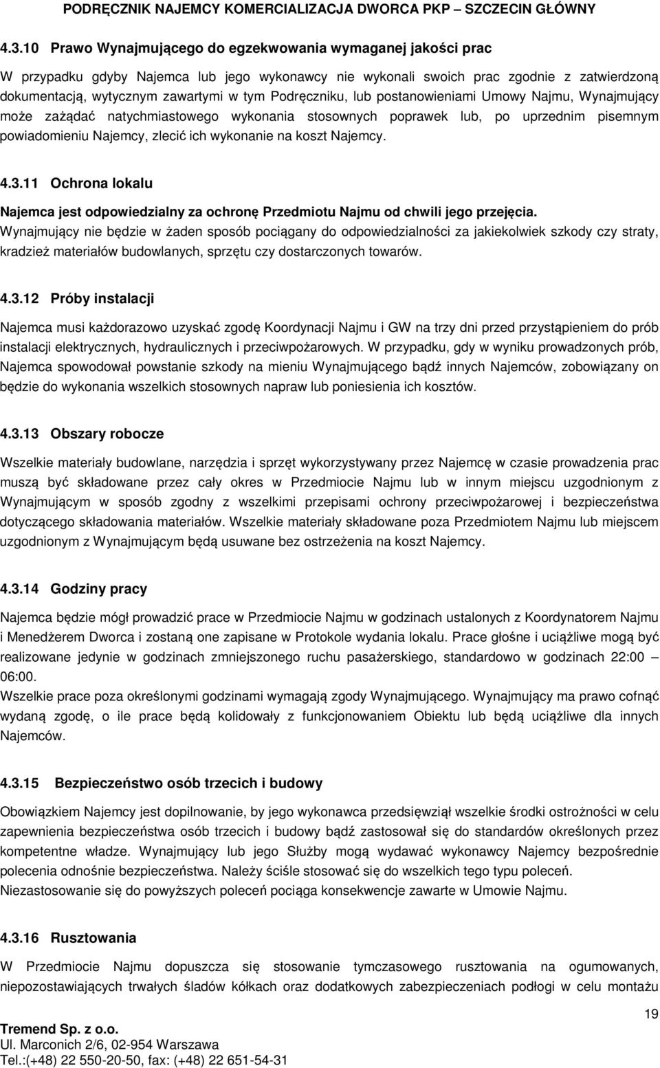 Najemcy. 4.3.11 Ochrona lokalu Najemca jest odpowiedzialny za ochronę Przedmiotu Najmu od chwili jego przejęcia.