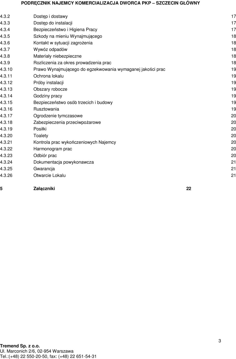 3.13 Obszary robocze 19 4.3.14 Godziny pracy 19 4.3.15 Bezpieczeństwo osób trzecich i budowy 19 4.3.16 Rusztowania 19 4.3.17 Ogrodzenie tymczasowe 20 4.3.18 Zabezpieczenia przeciwpożarowe 20 4.3.19 Posiłki 20 4.