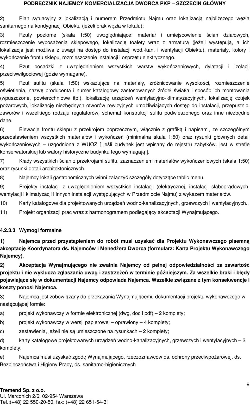 dostęp do instalacji wod.-kan. i wentylacji Obiektu), materiały, kolory i wykończenie frontu sklepu, rozmieszczenie instalacji i osprzętu elektrycznego.