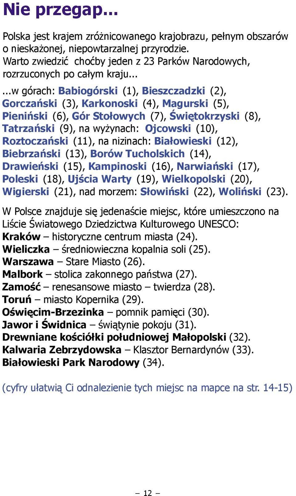 Roztoczański (11), na nizinach: Białowieski (12), Biebrzański (13), Borów Tucholskich (14), Drawieński (15), Kampinoski (16), Narwiański (17), Poleski (18), Ujścia Warty (19), Wielkopolski (20),