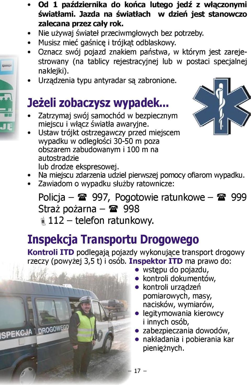 Urządzenia typu antyradar są zabronione. Jeżeli zobaczysz wypadek... Zatrzymaj swój samochód w bezpiecznym miejscu i włącz światła awaryjne.