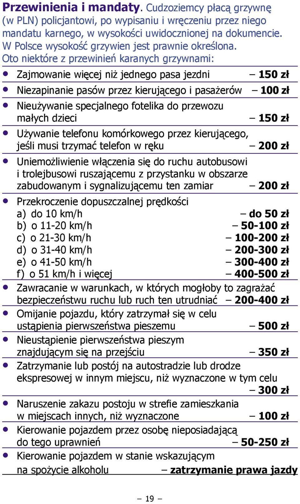 Oto niektóre z przewinień karanych grzywnami: Zajmowanie więcej niż jednego pasa jezdni 150 zł Niezapinanie pasów przez kierującego i pasażerów 100 zł Nieużywanie specjalnego fotelika do przewozu