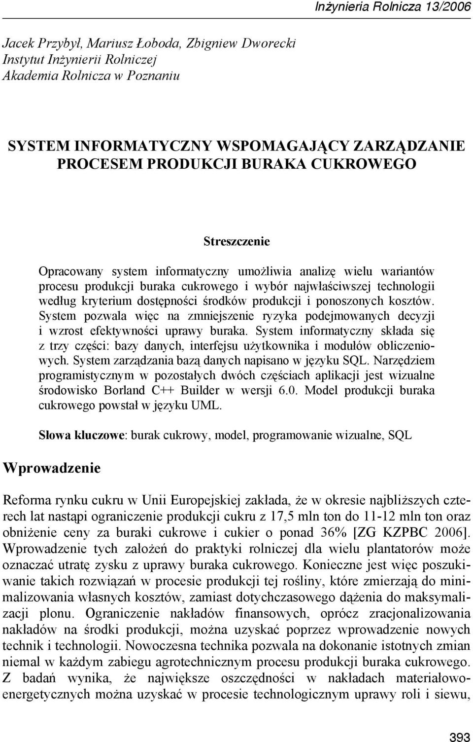 dostępności środków produkcji i ponoszonych kosztów. System pozwala więc na zmniejszenie ryzyka podejmowanych decyzji i wzrost efektywności uprawy buraka.