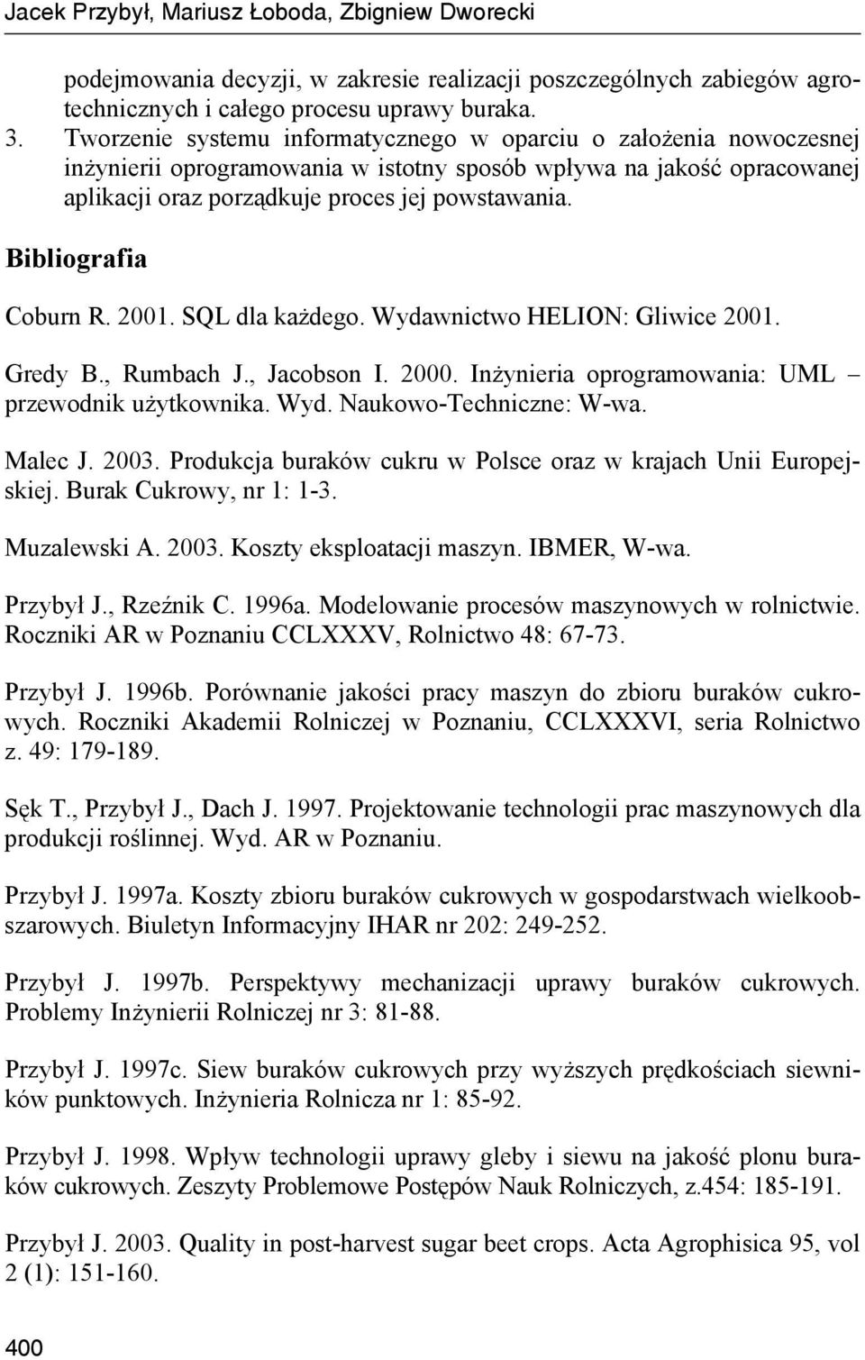 Bibliografia Coburn R. 2001. SQL dla każdego. Wydawnictwo HELION: Gliwice 2001. Gredy B., Rumbach J., Jacobson I. 2000. Inżynieria oprogramowania: UML przewodnik użytkownika. Wyd. Naukowo-Techniczne: W-wa.