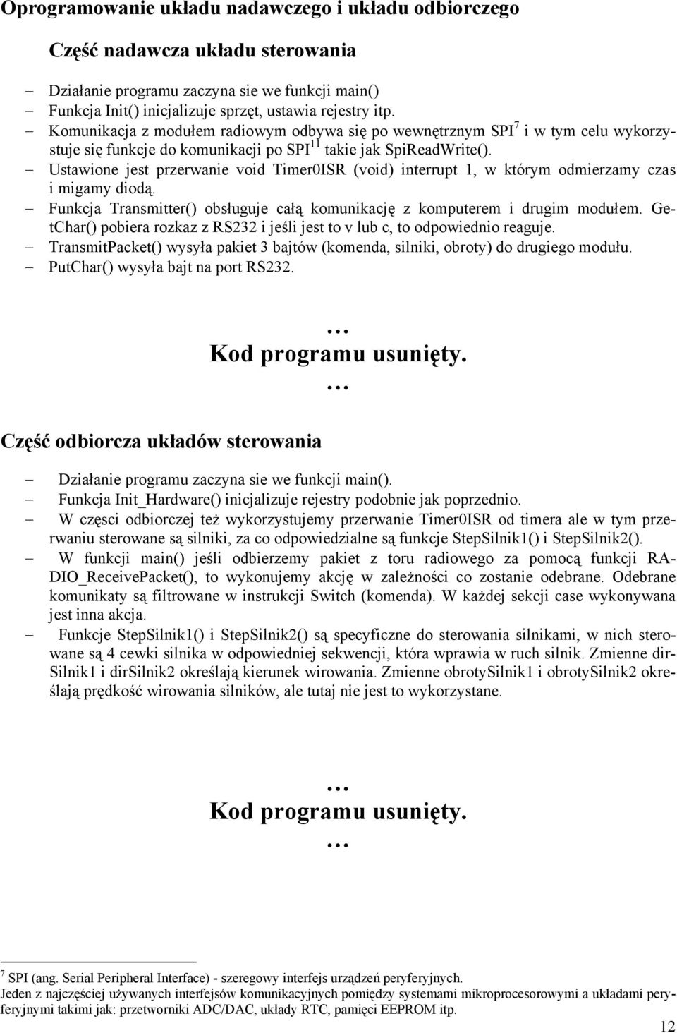 Ustawione jest przerwanie void Timer0ISR (void) interrupt 1, w którym odmierzamy czas i migamy diodą. Funkcja Transmitter() obsługuje całą komunikację z komputerem i drugim modułem.