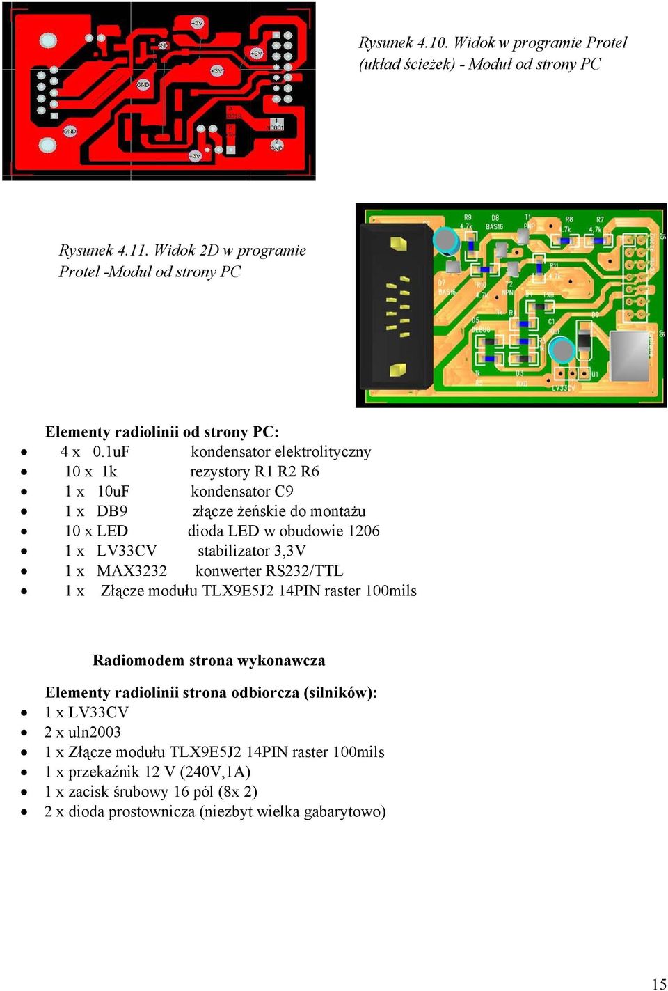 1uF kondensator elektrolityczny 10 x 1k rezystory R1 R2 R6 1 x 10uF kondensator C9 1 x DB9 złącze żeńskie do montażu 10 x LED dioda LED w obudowie 1206 1 x LV33CV stabilizator