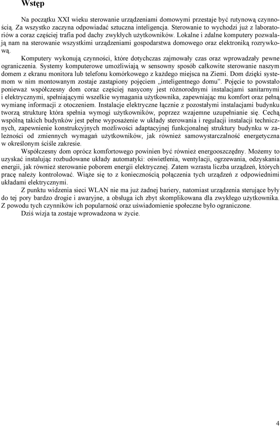 Lokalne i zdalne komputery pozwalają nam na sterowanie wszystkimi urządzeniami gospodarstwa domowego oraz elektroniką rozrywkową.