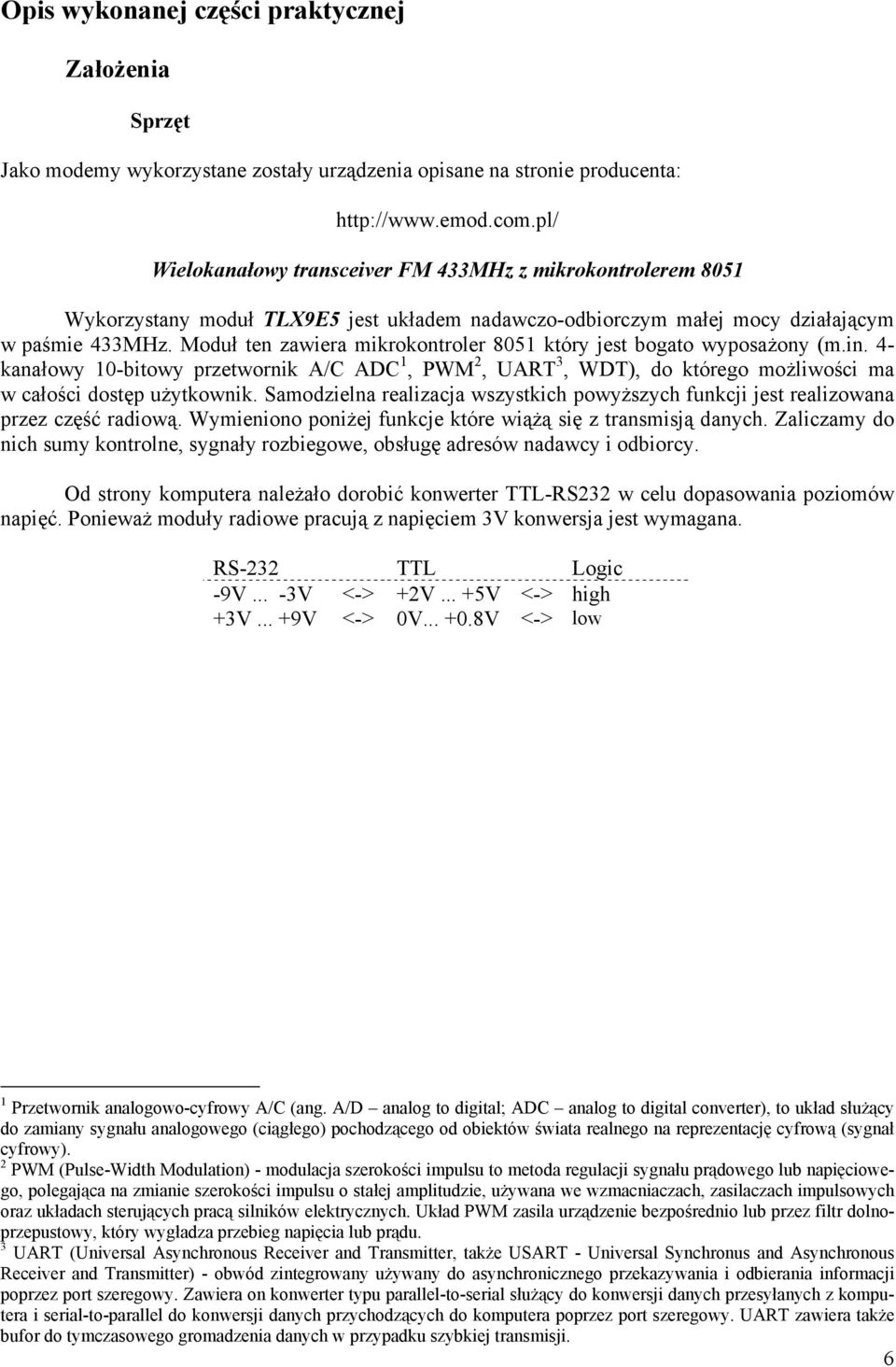 Moduł ten zawiera mikrokontroler 8051 który jest bogato wyposażony (m.in. 4- kanałowy 10-bitowy przetwornik A/C ADC 1, PWM 2, UART 3, WDT), do którego możliwości ma w całości dostęp użytkownik.