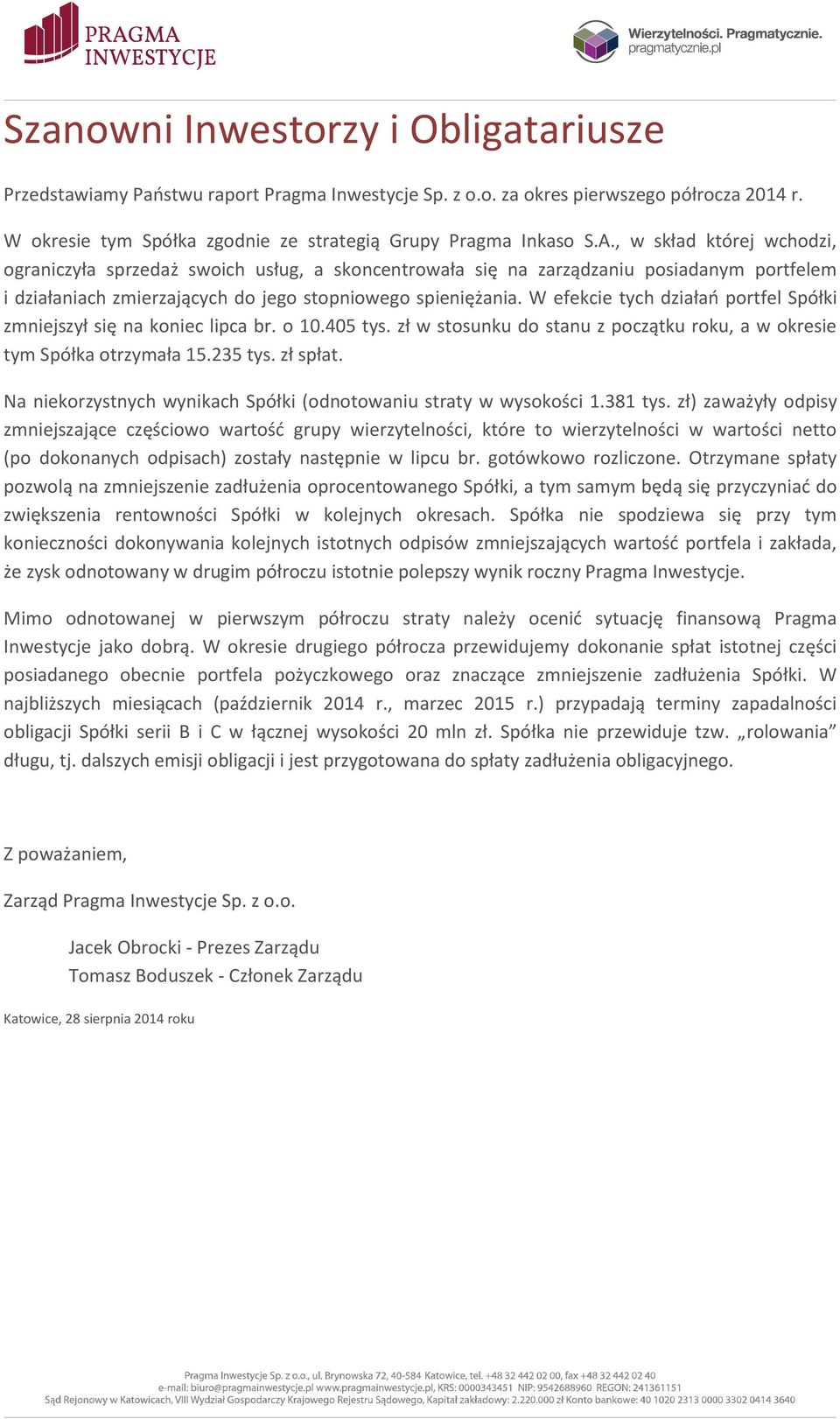 W efekcie tych działań portfel Spółki zmniejszył się na koniec lipca br. o 10.405 tys. zł w stosunku do stanu z początku roku, a w okresie tym Spółka otrzymała 15.235 tys. zł spłat.