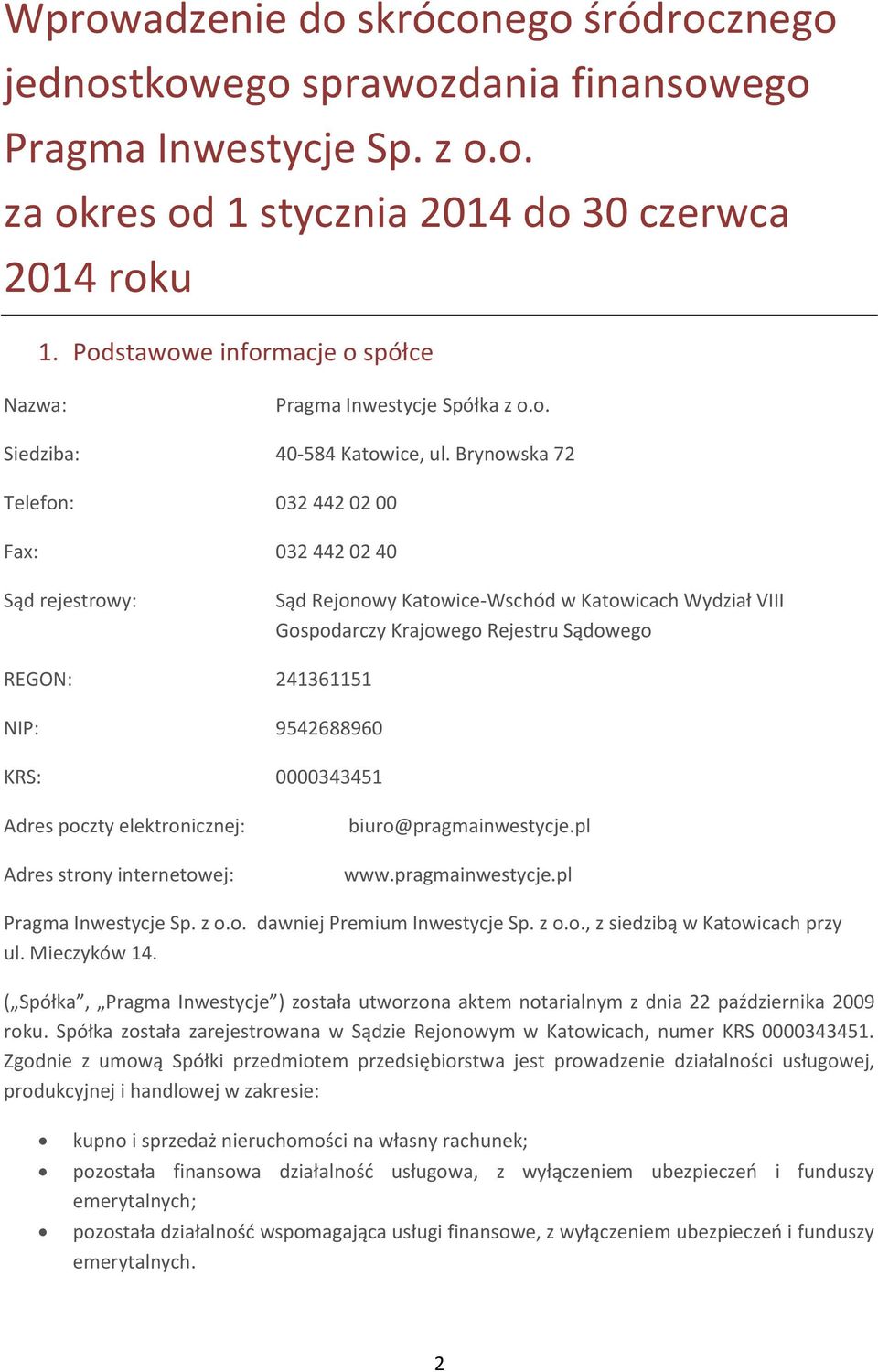 Brynowska 72 Telefon: 032 442 02 00 Fax: 032 442 02 40 Sąd rejestrowy: Sąd Rejonowy Katowice-Wschód w Katowicach Wydział VIII Gospodarczy Krajowego Rejestru Sądowego REGON: 241361151 NIP: 9542688960