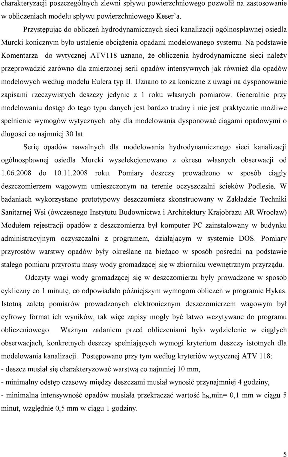 Na podstawie Komentarza do wytycznej ATV118 uznano, że obliczenia hydrodynamiczne sieci należy przeprowadzić zarówno dla zmierzonej serii opadów intensywnych jak również dla opadów modelowych według