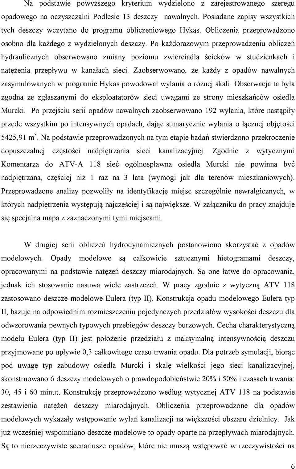 Po każdorazowym przeprowadzeniu obliczeń hydraulicznych obserwowano zmiany poziomu zwierciadła ścieków w studzienkach i natężenia przepływu w kanałach sieci.