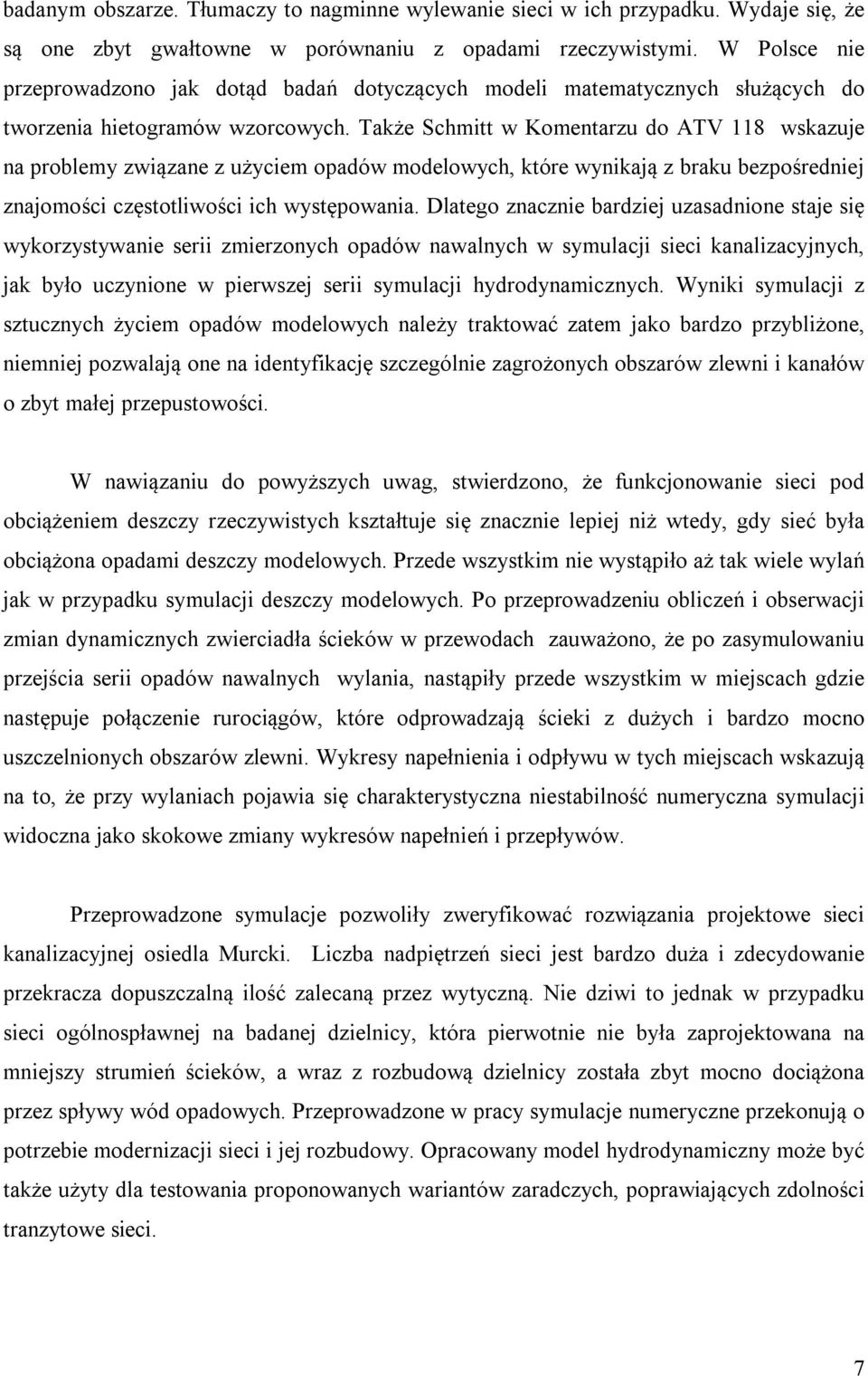 Także Schmitt w Komentarzu do ATV 118 wskazuje na problemy związane z użyciem opadów modelowych, które wynikają z braku bezpośredniej znajomości częstotliwości ich występowania.