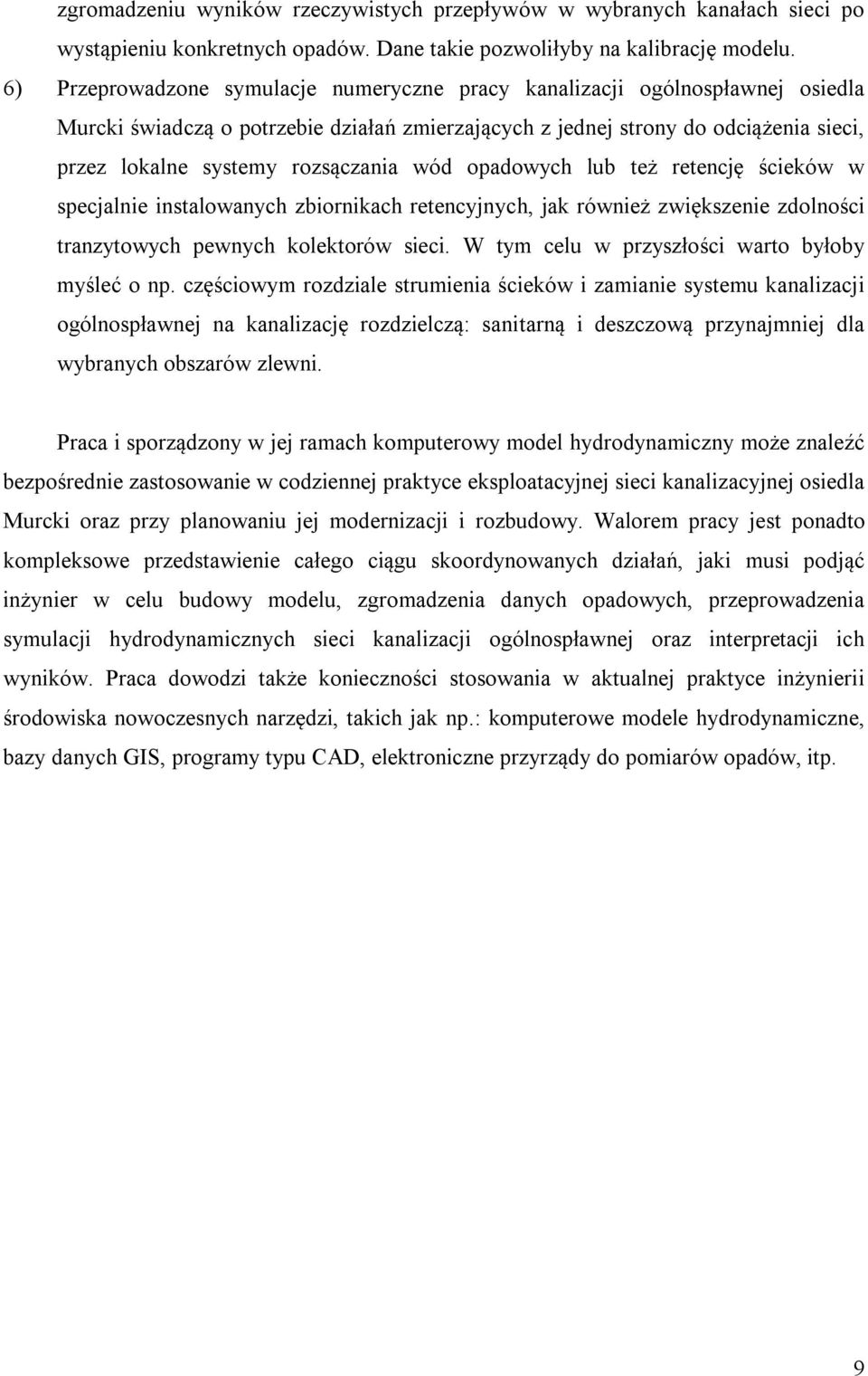 rozsączania wód opadowych lub też retencję ścieków w specjalnie instalowanych zbiornikach retencyjnych, jak również zwiększenie zdolności tranzytowych pewnych kolektorów sieci.