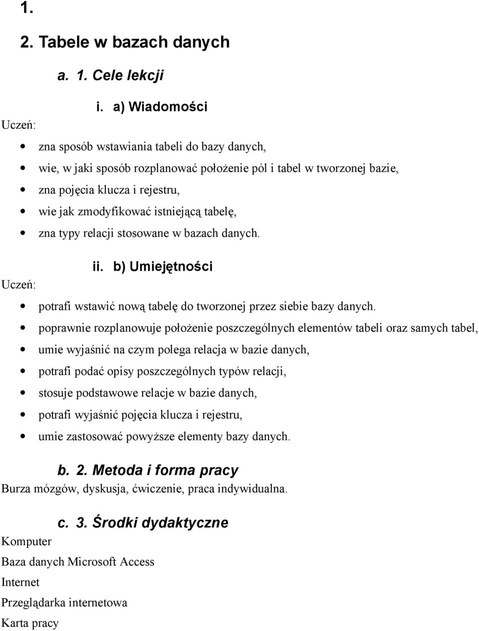 tabelę, zna typy relacji stosowane w bazach danych. ii. b) Umiejętności potrafi wstawić nową tabelę do tworzonej przez siebie bazy danych.