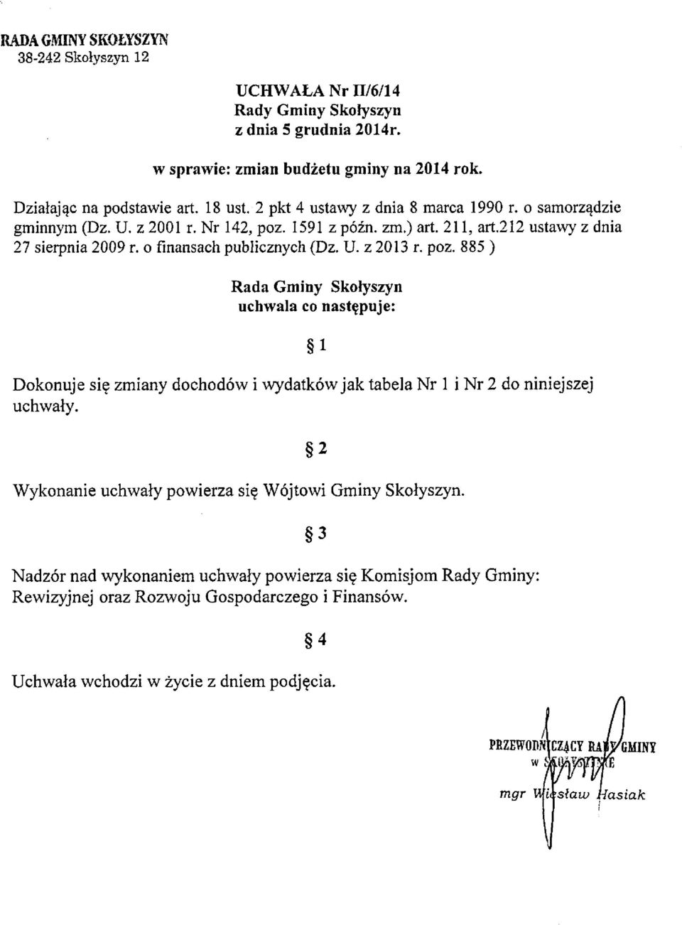 U. z 2013 r. poz. 885 ) Rada Gminy Skołyszyn uchwala co następuje: Dokonuje się zmiany dochodów i wydatków jak tabela Nr 1 i Nr 2 do niniejszej uchwały.