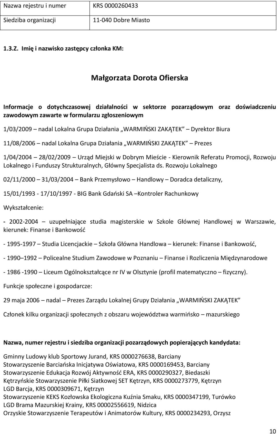 1/03/2009 nadal Lokalna Grupa Działania WARMIOSKI ZAKĄTEK Dyrektor Biura 11/08/2006 nadal Lokalna Grupa Działania WARMIOSKI ZAKĄTEK Prezes 1/04/2004 28/02/2009 Urząd Miejski w Dobrym Mieście -